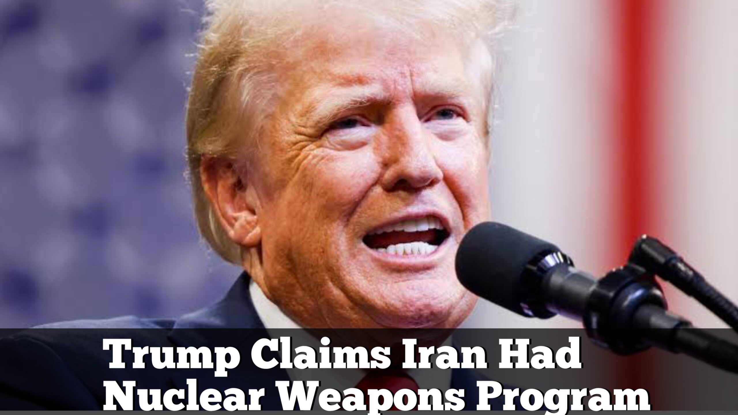 Trump Claims Iran Had Nuclear Weapons Program